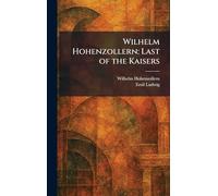 Wilhelm Hohenzollern: Last of the Kaisers