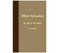 Wilhelm Hohenzollern - The Last Of The Kaisers