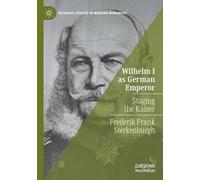Wilhelm I as German Emperor: Staging the Kaiser