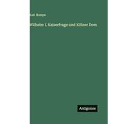 Wilhelm I. Kaiserfrage und Kölner Dom