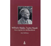 Wilhelm Röpke, l'autre Hayek: Aux origines du néolibéralisme