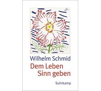 Wilhelm Schmid Dem Leben Sinn geben: Von der Lebenskunst im Umgang mit A (Poche)