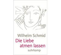 Wilhelm Schmid Die Liebe atmen lassen: Von der Lebenskunst im Umgang mit (Poche)
