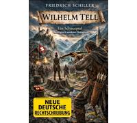 Wilhelm Tell: Übertragen in moderne Dialogform; kommentiertes Werk in neuer deutscher Rechtschreibung
