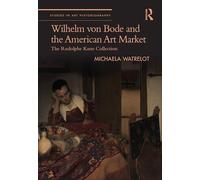 Wilhelm Von Bode and the American Art Market: The Rudolphe Kann Collection