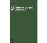Wilhelm von Siemens. Ein Lebensbild - August Rotth - De Gruyter - Livre en Anglais August RotthAugust Rotth (Auteur)