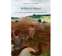 Wilhem le Bâtard: La Vie d un manant pendant la guerre de Cent Ans