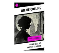 Wilkie Collins Mystery Classics: Victorian Sensation, Detective Intrigue, Secret Identities, and Gothic Suspense