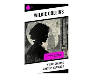 Wilkie Collins Mystery Classics: Victorian Sensation, Detective Intrigue, Secret Identities, and Gothic Suspense