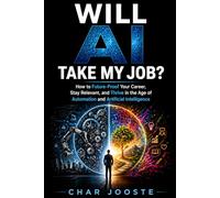 Will AI Take My Job?: How to Future-Proof Your Career, Stay Relevant, and Thrive in the Age of Automation and Artificial Intelligence
