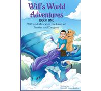 Will And Max Visit The Land Of Faeries And Dragons: Book One (Will's World Adventures)