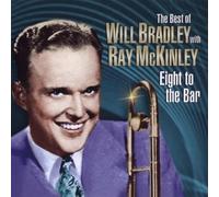 Will Bradley - The Best of Will Bradley with Ray McKinley: Eight to the Bar