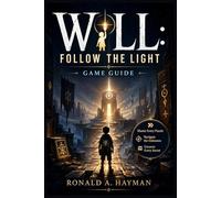 WILL: FOLLOW THE LIGHT GAME GUIDE: Master Every Puzzle, Navigate the Unknown, and Uncover Every Secret