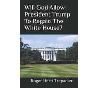 Will God Allow President Trump To Regain The White House?