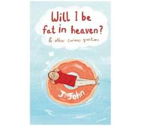 Will I Be Fat In Heaven? And Other Curious Questions