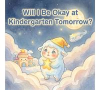 Will I Be Okay at Kindergarten Tomorrow?: A Gentle Bedtime Story for Worried Little Minds Ages 3-6