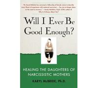 Will I Ever Be Good Enough?: Healing the Daughters of Narcissistic Mothers-