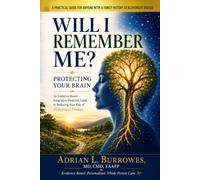 Will I Remember Me?: Protecting Your Brain: An Evidence-Based Integrative Medicine Guide to Reducing Your Risk of Alzheimer’s Disease