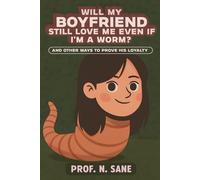 Will My Boyfriend Still Love Me Even If I'm a Worm?: And Other Ways to Prove His Loyalty