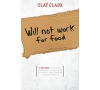 Will Not Work For Food - 9 Big Ideas For Effectively Managing Your Business In An Increasingly Dumb, Distracted & Dishonest America