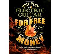 Will Play Electric Guitar For Free Will Stop Playing For Money Guitar Music Manuscript Journal: Blank Music Notation Paper With Guitar Tabs -100 Pages (8.5 X 11)