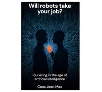 Will robots take your job?: Surviving in the age of artificial intelligence