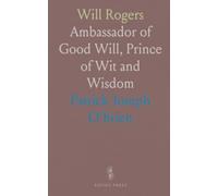Will Rogers: Ambassador of Good Will, Prince of Wit and Wisdom