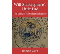 Will Shakespeare’s Little Lad: The Story of Hamnet Shakespeare