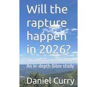 Will the rapture happen in 2026?: An in-depth Bible study