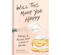 Will This Make You Happy Stories & Recipes from a Year of Baking - Tanya Bush - Chronicle Books LLC - ebook (ePub) - Livre