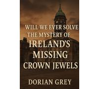 Will We Ever Solve The Mystery Of Ireland's Missing Crown Jewels?