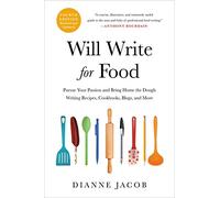 Will Write for Food (4th Edition): Pursue Your Passion and Bring Home the Dough Writing Recipes, Cookbooks, Blogs, and More