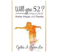 Will You 52?: Living A Life Of Praise, Prayer, And Thanks