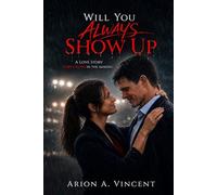 Will You Always Show Up?: A Second Chance At Love-30 Years in The Making