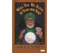 Will You Be Alive 10 Years from Now?: And Numerous Other Curious Questions in Probability: A Collection of Not So Well-Known Mathematical Mind-Benders (With Solutions, With One Exception)