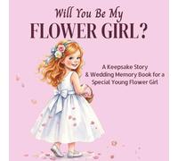 Will You Be My Flower Girl?: A Keepsake Story and Wedding Memory Book for a Special Young Flower Girl