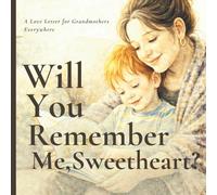 Will You Remember me, Sweetheart?: A Love letter For Grandmas Everywhere