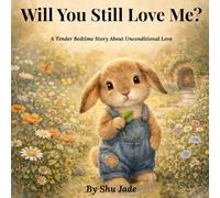 Will You Still Love Me?: A Tender Bedtime Story About Unconditional Love