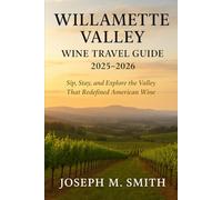 Willamette Valley Wine Travel Guide 2025 - 2026: Sip, Stay, and Explore the Valley That Redefined American Wine