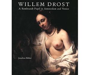 Willem Drost 1633-1659: A Rembrandt Pupil in Amsterdam and Venice