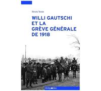 Willi Gautschi Et La Grève Générale De 1918 - Ecrire, Réécrire L'histoire