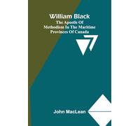 William Black: The Apostle of Methodism in the Maritime Provinces of Canada