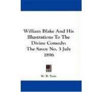 William Blake and His Illustrations to the Divine Comedy: The Savoy No. 3 July 1896 Yeats, William Butler (Auteur)