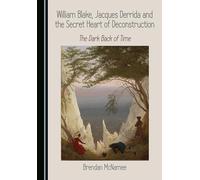 William Blake, Jacques Derrida and the Secret Heart of Deconstruction: The Dark Back of Time