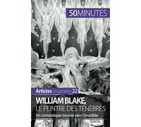 William Blake, le peintre des ténèbres: Un romantique tourné vers l'invisible