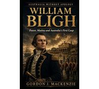 William Bligh: Power, Mutiny and Australia’s First Coup