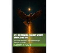 William Branham: Sign and Witness Enhanced Edition: How Scripture, Prophecy, and Supernatural Signs Illuminate His Ministry