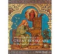 William Burgess Great Bookcase and The Victorian Colour Revolution by Charlotte Ribeyrol Charlotte Ribeyrol (Auteur)