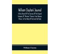 William Clayton's Journal; A Daily Record Of The Journey Of The Original Company Of "Mormon" Pioneers From Nauvoo, Illinois, To The Valley Of The Great Salt Lake