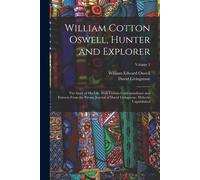 William Cotton Oswell, Hunter And Explorer: The Story Of His Life, With Certain Correspondence And Extracts From The Private Journal Of David Livingst